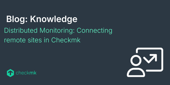 Distributed Monitoring: Connecting remote sites in Checkmk