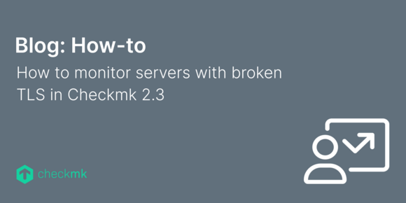 How to monitor servers with broken TLS in Checkmk 2.3