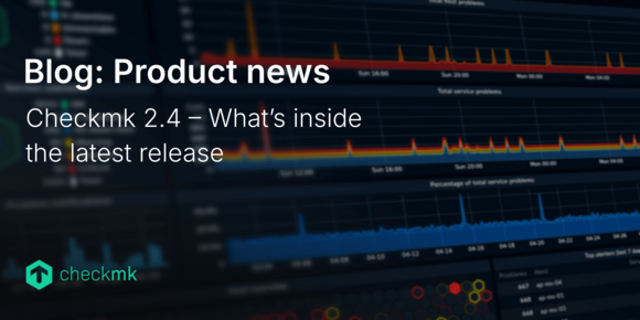 Checkmk 2.4: What’s inside the latest release