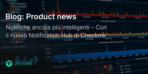 Notifiche ancora più intelligenti – Con il nuovo Notification Hub di Checkmk